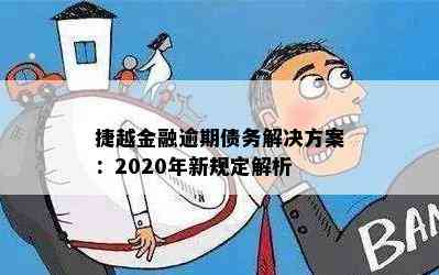 捷越金融逾期债务解决方案：2020年新规定解析