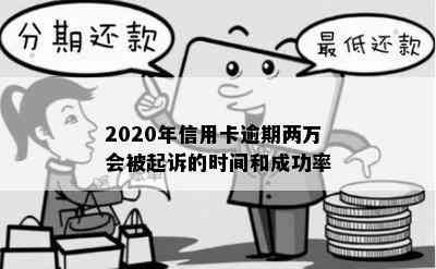 2020年信用卡逾期两万会被起诉的时间和成功率