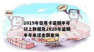 2019年信用卡逾期半年以上数据及2020年逾期半年未还金额查询