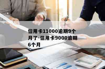 信用卡11000逾期9个月了-信用卡9000逾期6个月