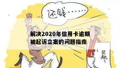 解决2020年信用卡逾期被起诉立案的问题指南