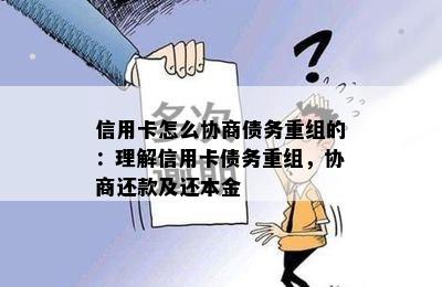 信用卡怎么协商债务重组的：理解信用卡债务重组，协商还款及还本金