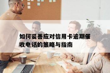 如何妥善应对信用卡逾期电话的策略与指南