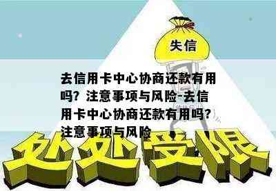 去信用卡中心协商还款有用吗？注意事项与风险-去信用卡中心协商还款有用吗?注意事项与风险