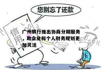 广州银行推出协商分期服务，助企业和个人财务规划更加灵活