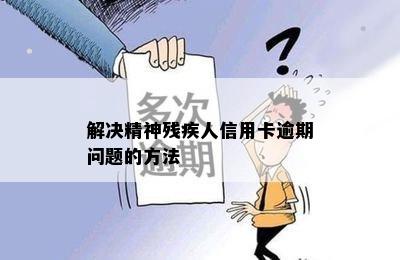 解决精神残疾人信用卡逾期问题的方法