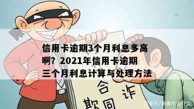 信用卡逾期3个月利息多高啊？2021年信用卡逾期三个月利息计算与处理方法