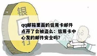 qq邮箱里面的信用卡邮件点开了会被盗么：信用卡中心发的邮件安全吗？