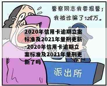 2020年信用卡逾期立案标准及2021年量刑更新-2020年信用卡逾期立案标准及2021年量刑更新了吗