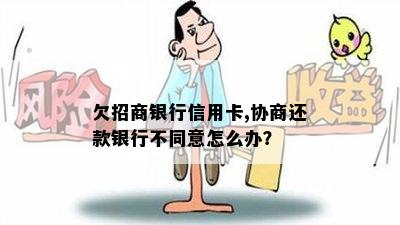 欠招商银行信用卡,协商还款银行不同意怎么办？