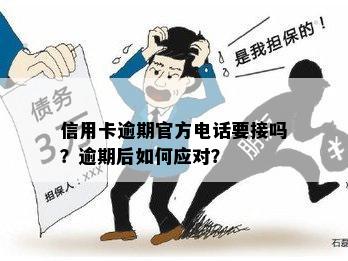 信用卡逾期官方电话要接吗？逾期后如何应对？