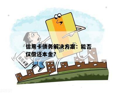 信用卡债务解决方案：能否仅偿还本金?