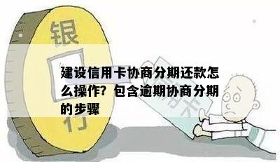 建设信用卡协商分期还款怎么操作？包含逾期协商分期的步骤