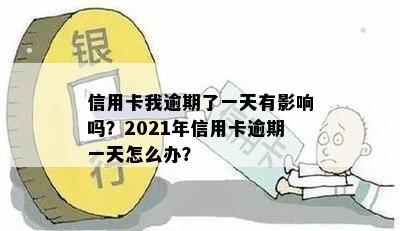 信用卡我逾期了一天有影响吗？2021年信用卡逾期一天怎么办？