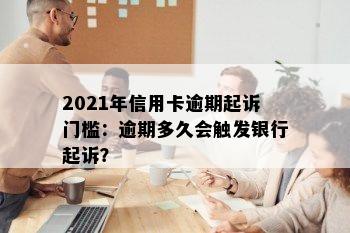 2021年信用卡逾期起诉门槛：逾期多久会触发银行起诉？