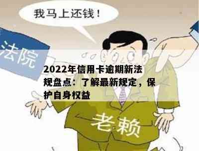 2022年信用卡逾期新法规盘点：了解最新规定，保护自身权益