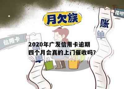 2020年广发信用卡逾期四个月会真的上门吗？