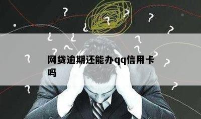 网贷逾期还能办qq信用卡吗