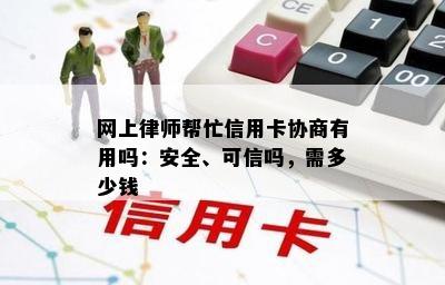 网上律师帮忙信用卡协商有用吗：安全、可信吗，需多少钱