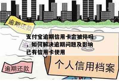 支付宝逾期信用卡会被停吗，如何解决逾期问题及影响已有信用卡使用