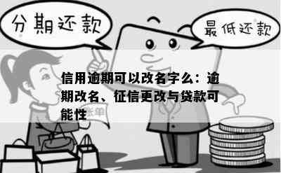 信用逾期可以改名字么：逾期改名、更改与贷款可能性