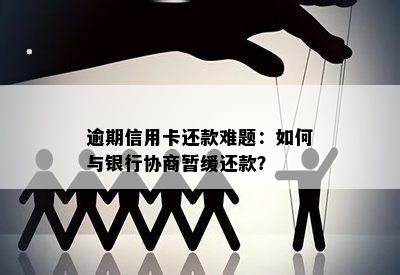 逾期信用卡还款难题：如何与银行协商暂缓还款？