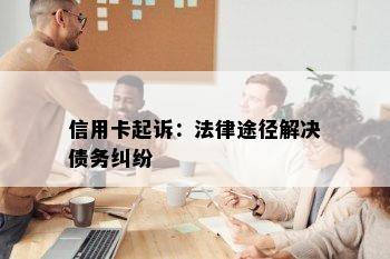 信用卡起诉：法律途径解决债务纠纷