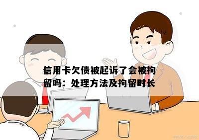 信用卡欠债被起诉了会被拘留吗：处理方法及拘留时长