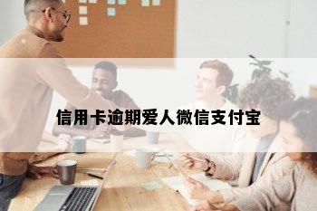 信用卡逾期爱人微信支付宝