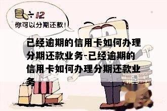 已经逾期的信用卡如何办理分期还款业务-已经逾期的信用卡如何办理分期还款业务