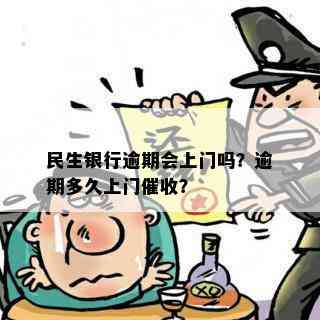 民生银行逾期会上门吗？逾期多久上门？