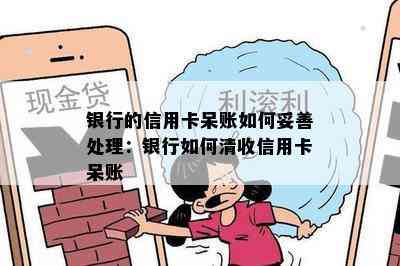 银行的信用卡呆账如何妥善处理：银行如何清收信用卡呆账