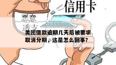 美团借款逾期几天后被要求取消分期，这是怎么回事？