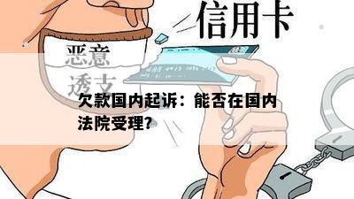 欠款国内起诉：能否在国内法院受理？