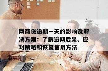 网商贷逾期一天的影响及解决方案：了解逾期后果、应对策略和恢复信用方法