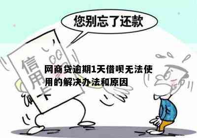 网商贷逾期1天借呗无法使用的解决办法和原因