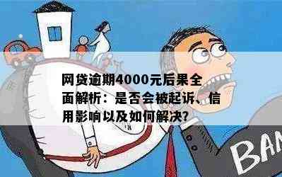 网贷逾期4000元后果全面解析：是否会被起诉、信用影响以及如何解决？