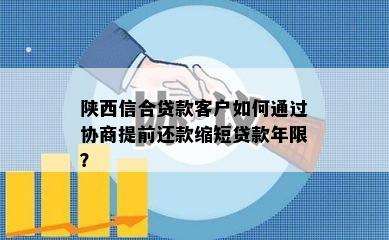 陕西信合贷款客户如何通过协商提前还款缩短贷款年限？