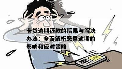 卡贷逾期还款的后果与解决办法：全面解析恶意逾期的影响和应对策略