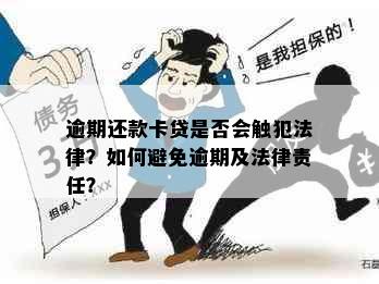 逾期还款卡贷是否会触犯法律？如何避免逾期及法律责任？