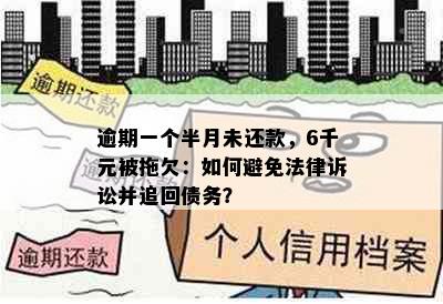 逾期一个半月未还款，6千元被拖欠：如何避免法律诉讼并追回债务？