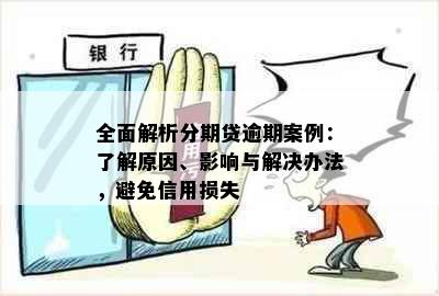 全面解析分期贷逾期案例：了解原因、影响与解决办法，避免信用损失