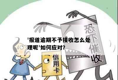 '报道逾期不予接收怎么处理呢'如何应对？