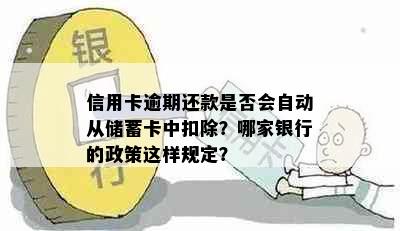 信用卡逾期还款是否会自动从储蓄卡中扣除？哪家银行的政策这样规定？