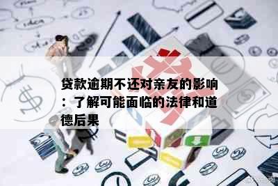 贷款逾期不还对亲友的影响：了解可能面临的法律和道德后果