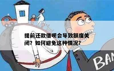 提前还款借呗会导致额度关闭？如何避免这种情况？