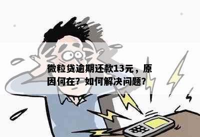 微粒贷逾期还款13元，原因何在？如何解决问题？