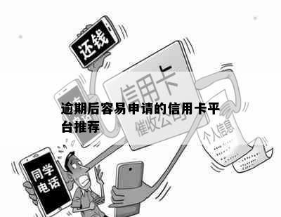 逾期后容易申请的信用卡平台推荐