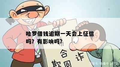 哈罗借钱逾期一天会上吗？有影响吗？