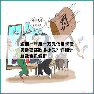 逾期一年后一万元信用卡债务需要还款多少元？详细计算及资讯解析